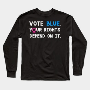 Vote Blue, Your Rights Depend On It Long Sleeve T-Shirt